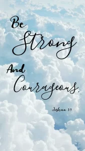 Be Strong and Courageous